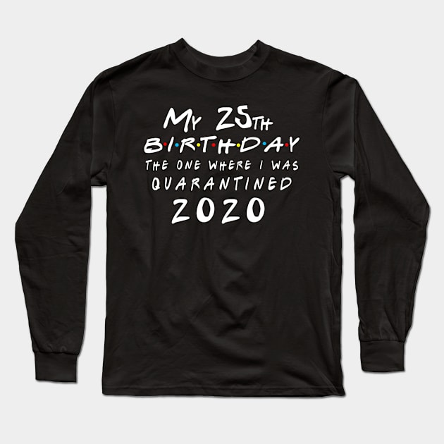 Quarantine 25th Birthday 2020 The one here I was Quarantined Long Sleeve T-Shirt by badboy